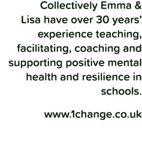 Collectively Emma & Lisa have over 30 years  experience teaching, facilitating, coaching and supporting positive ment   