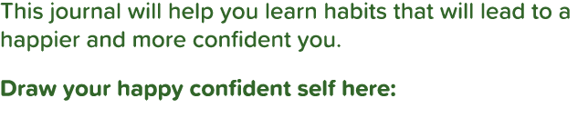 This journal will help you learn habits that will lead to a happier and more confident you  Draw your happy confident   