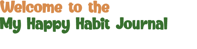 Welcome to the My Happy Habit Journal